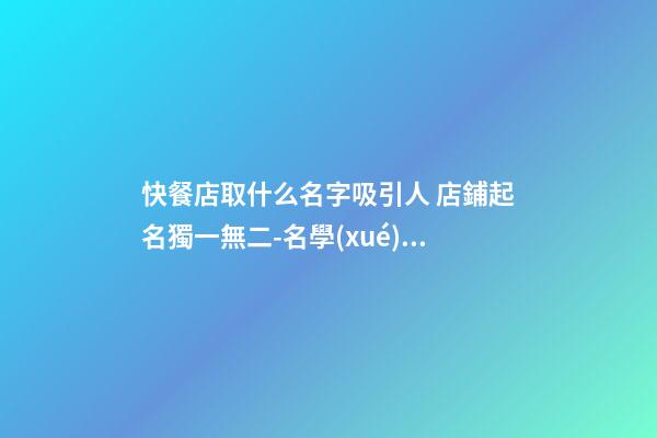 快餐店取什么名字吸引人 店鋪起名獨一無二-名學(xué)網(wǎng)